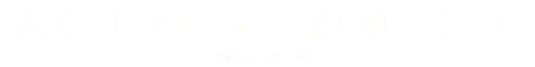 AKTUELLE PROJEKTE STAND: 08.2019